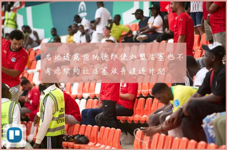 名记透露伦纳德即使加盟活塞也不考虑续约让活塞放弃追逐计划