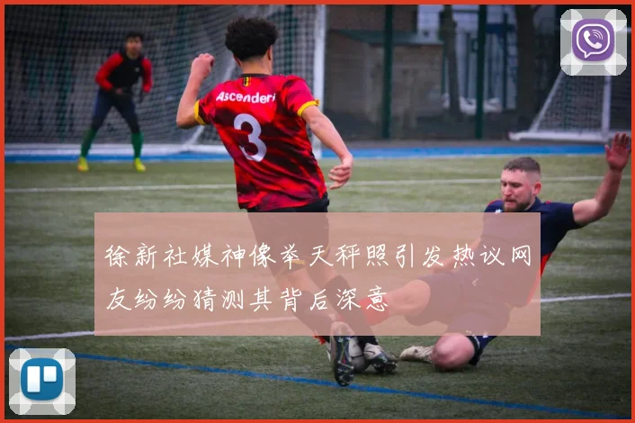 徐新社媒神像举天秤照引发热议网友纷纷猜测其背后深意