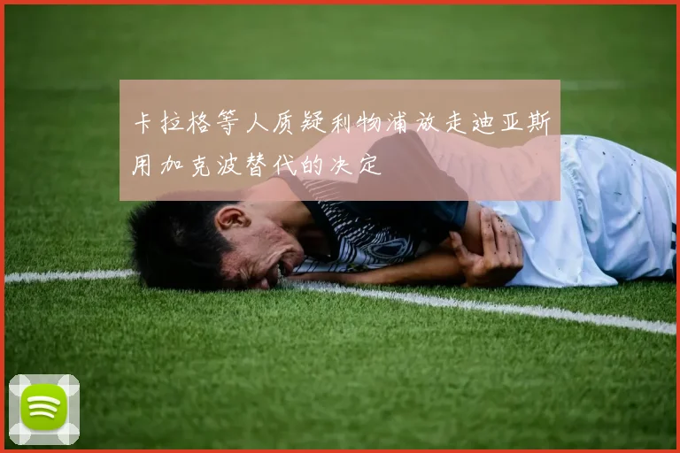 卡拉格等人质疑利物浦放走迪亚斯用加克波替代的决定