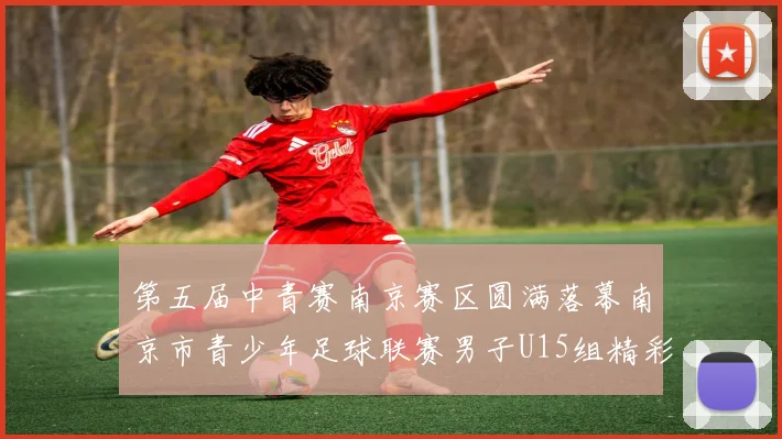 第五届中青赛南京赛区圆满落幕南京市青少年足球联赛男子U15组精彩回顾